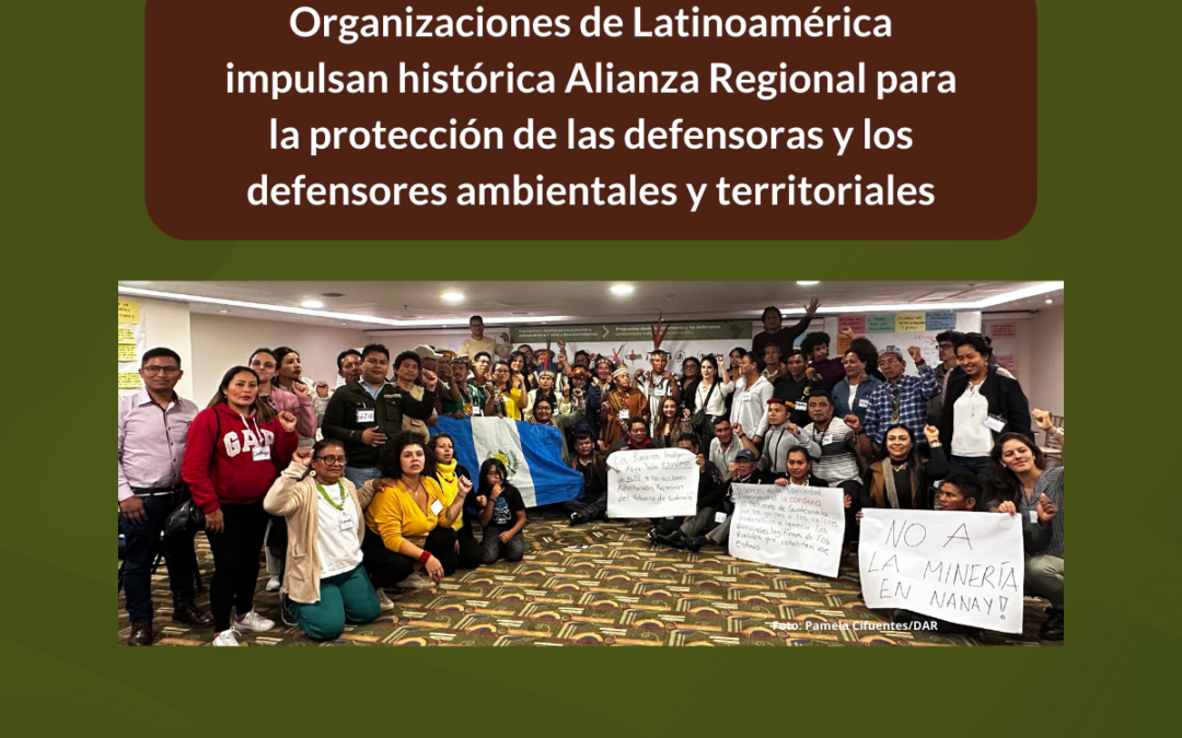 Organizaciones de Latinoamérica impulsan histórica Alianza Regional para la protección de las defensoras y los defensores ambientales y territoriales