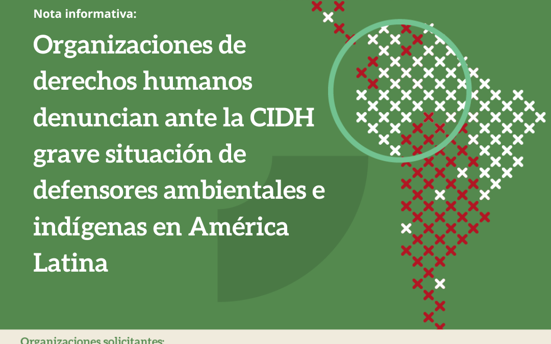 Organizaciones de derechos humanos denuncian grave situación de defensores ambientales e indígenas en América Latina ante la CIDH
